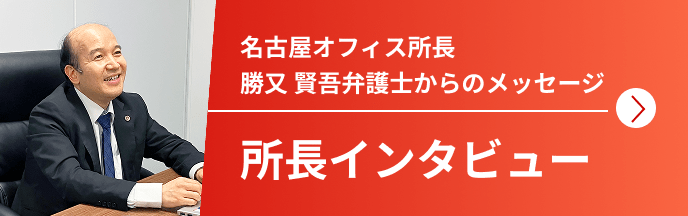 名古屋オフィス所長 勝又 賢吾弁護士からメッセージ 所長インタビュー