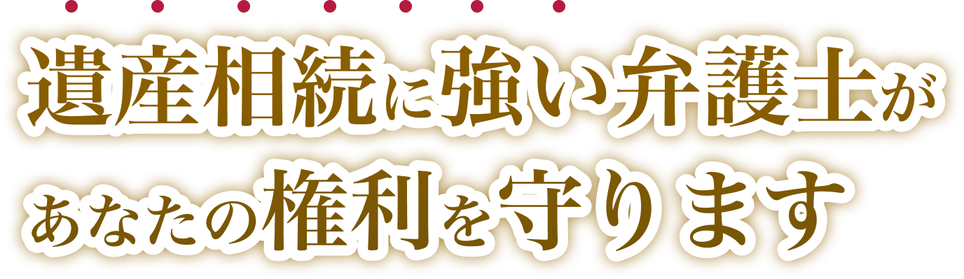 遺産相続に強い弁護士があなたの権利を守ります