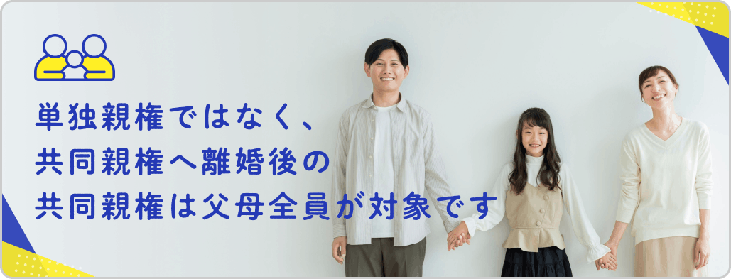 単独親権ではなく、共同親権へ離婚後の共同親権は父母全員が対象です